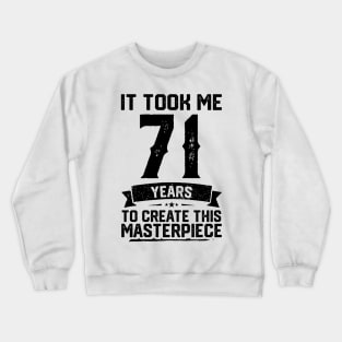 It Took Me 71 Years To Create This Masterpiece 71st Birthday Crewneck Sweatshirt